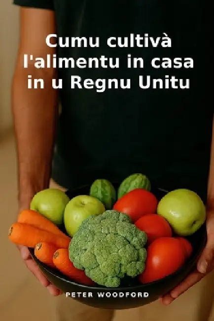 Cumu cultivà l'alimentu in casa in u Regnu Unitu by Peter Woodford