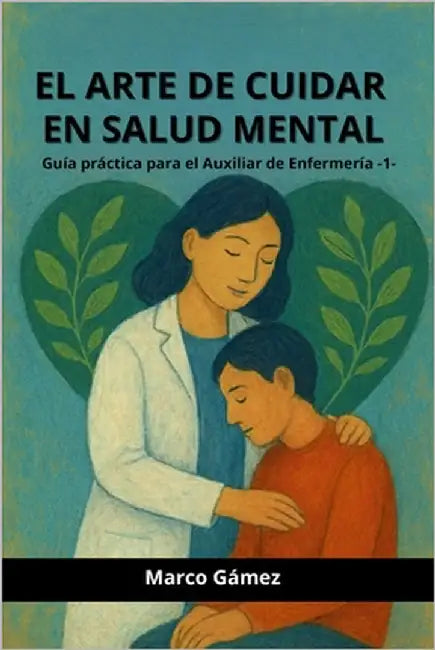 El Arte de Cuidar En Salud Mental: Guía Práctica Para El Auxiliar de Enfermería by Gámez, Marco