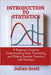 Introduction to Statistics: A Beginner's Guide to Understanding Data, Probability, and Making Smarter Decisions with Numbers by Scott, Julian