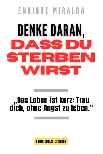 Denke daran, dass du sterben wirst: "Das Leben ist kurz: Trau dich, ohne Angst zu leben." by Enrique Miralda
