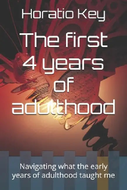 The first 4 years of adulthood: Navigating what the early years of adulthood taught me by Horatio Key
