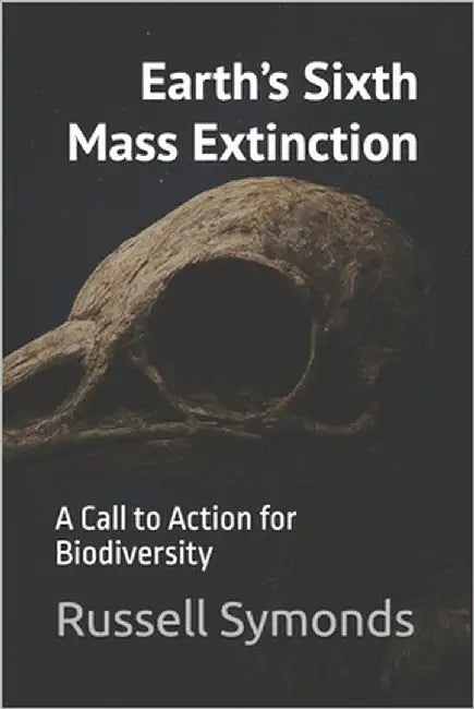 Earth's Sixth Mass Extinction: A Call to Action for Biodiversity by Symonds, Russell