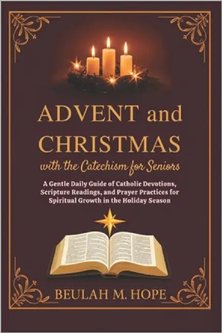 Advent and Christmas with the Catechism for Seniors: A Gentle Daily Guide of Catholic Devotions, Scripture Readings, and Prayer Practices for Spiritua by Hope, Beulah M.