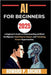 AI for Beginners: A beginners guide to understanding artificial intelligence, Exploring it's impact and unlocking future opportunities. by Archer, Howard P.