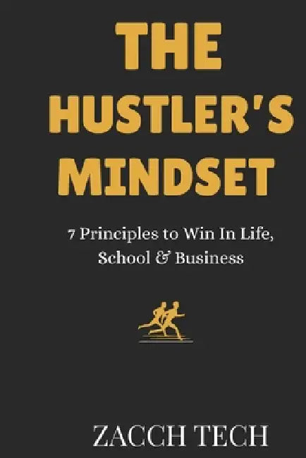 The Hustler's Mindset: 7 Principles to Win in Life, School, and Business by Zacch Tech