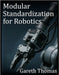 Modular Standardization for Robotics: Mechanical, Electrical, and Software Interoperability in Robotics by Thomas, Gareth