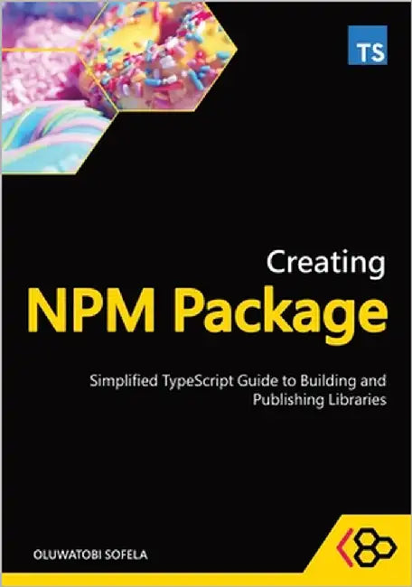Creating NPM Package: Simplified TypeScript Guide to Building and Publishing Libraries by Codesweetly