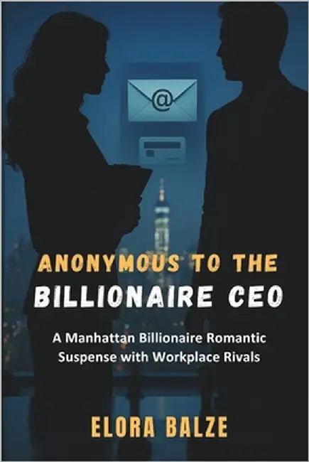 Anonymous To The Billionaire CEO: A Manhattan Billionaire Romantic Suspense with Workplace Rivals by Balze, Elora