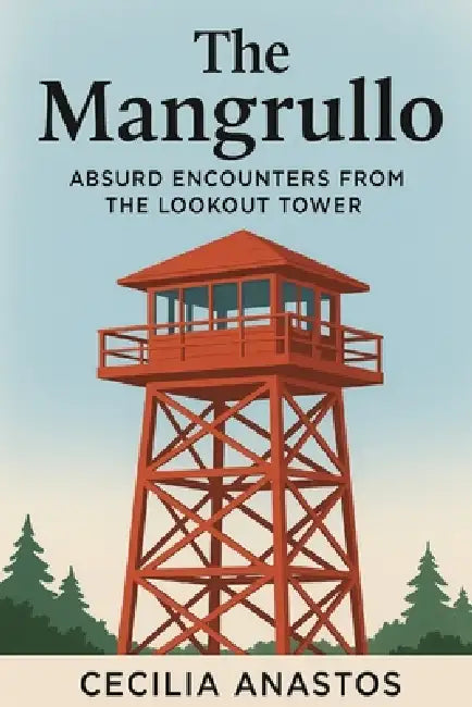 The Mangrullo: Absurd Encounters from the Lookout Tower by Cecilia Anastos
