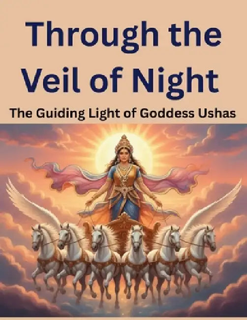 Through the Veil of Night: The Guiding Light of Goddess Ushas by Mohan Chandra Uprety