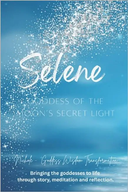 Selene: Goddess of the Moon's Secret Light by Goddess Wisdom Transformation, Nichole