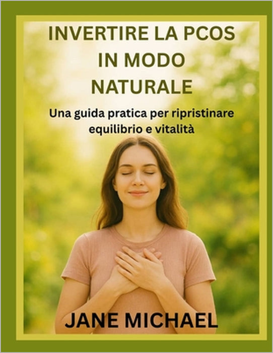 Invertire La Pcos in Modo Naturale: Una guida pratica per ripristinare equilibrio e vitalità by Jane Michael