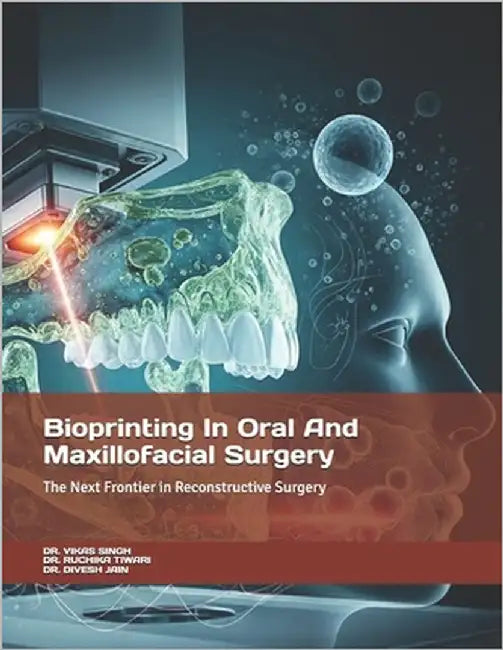 Bioprinting In Oral And Maxillofacial Surgery: The Next Frontier in Reconstructive Surgery by Singh, Vikas