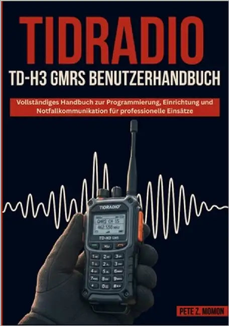 Tidradio Td-H3 Gmrs Benutzerhan Dbuch: Vollständiges Handbuch zur Programmierung, Einrichtung und Notfallkommunikation für professionelle Einsätze by Z. Momon, Pete
