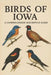 Birds of Iowa: A Comprehensive Descriptive Guide by Dan Hawke
