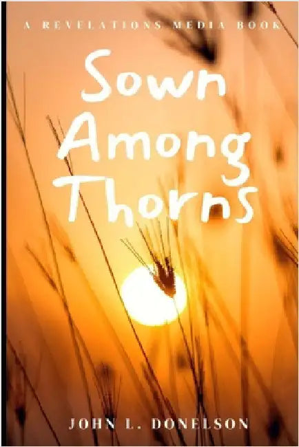 Sown Among Thorns by Donelson, John L.