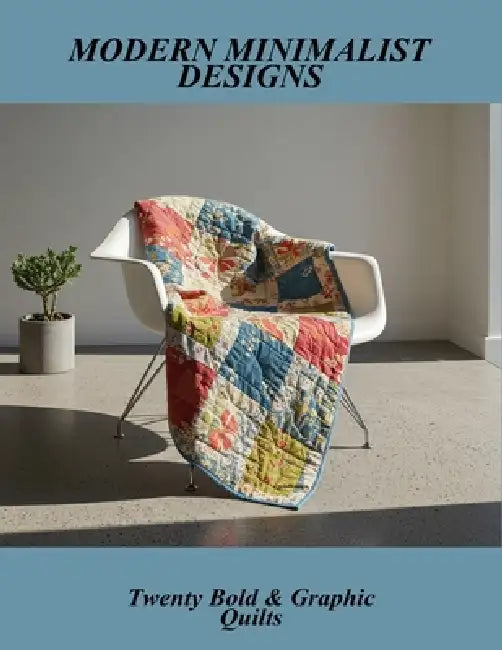 Modern Minimalist Designs: Twenty Bold & Graphic Quilts by Susan Marie Mastroianni