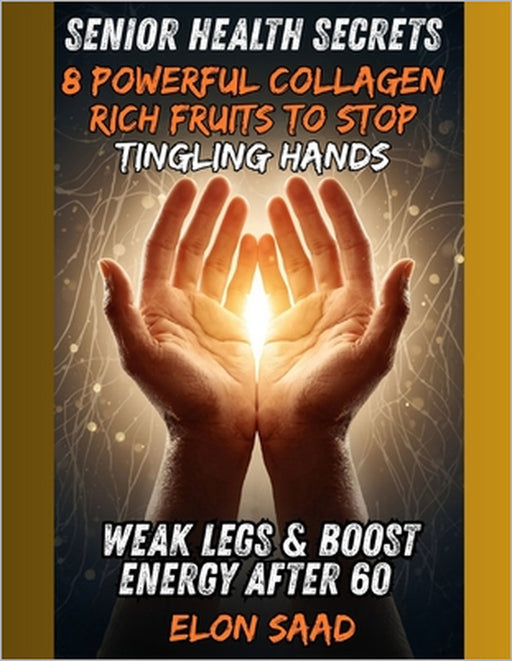 Senior Health Secrets: 8 Powerful Collagen-Rich Fruits to Stop Tingling Hands, Weak Legs & Boost Energy After by Elon Saad