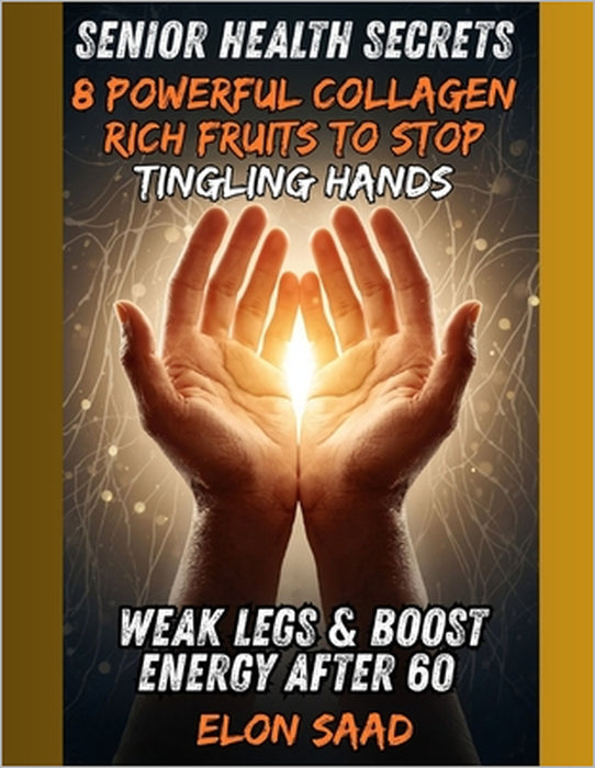 Senior Health Secrets: 8 Powerful Collagen-Rich Fruits to Stop Tingling Hands, Weak Legs & Boost Energy After by Elon Saad
