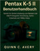 Pentax K-5 II Benutzerhandbuch: Schritt-für-Schritt-Anleitung zum Meistern der DSLR-Fotografie: Einrichtung, Aufnahmemodi und 1080p-Video by Quinn C. Avery, Quinn C. Avery