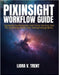 Pixinsight Workflow Guide: Updated Techniques and Time-Saving Tips for Stunning Deep-Sky Astrophotography Image Processing. by Liora V. Trent