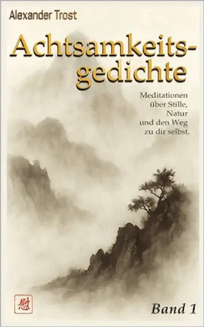 Achtsamkeitsgedichte (Band 1): Meditationen über Stille, Natur und den Weg zu dir selbst. by Trost, Alexander