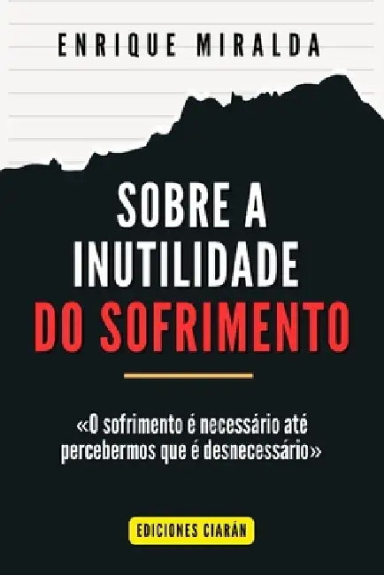 Sobre a inutilidade do sofrimento: O sofrimento é necessário até percebermos que é desnecessário by Enrique Miralda