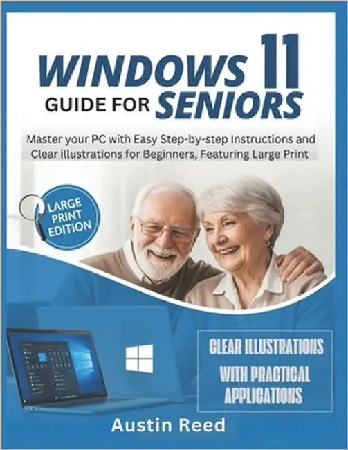 Windows 11 Guide for Seniors: Master your PC with Easy Step-by-Step Instructions and Clear Illustrations for Beginners, Featuring Large Print by Reed, Austin