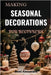 Making Seasonal Decorations for Beginners: A Creative Step-By-Step DIY Techniques To Crafting Festive Ornaments, Handmade Home Accents, And Beautiful by Alessandra, Demi