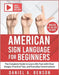American Sign Language for Beginners: The Complete Guide to Learn ASL Fast with Clear Images, Practical Tips, and Everyday Conversations Video Course by A. Benson, Daniel