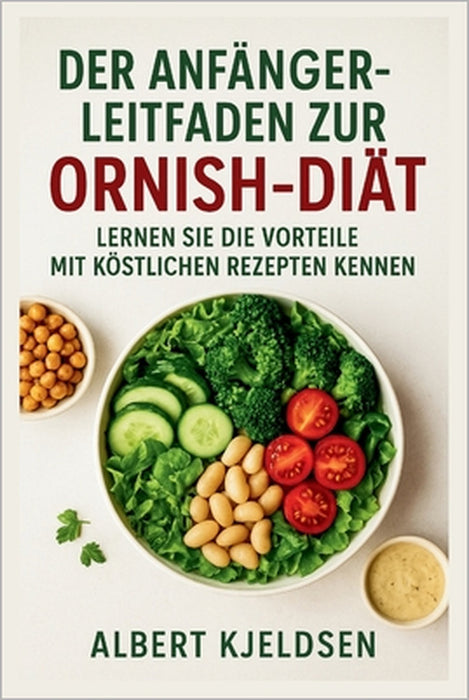 Der Anfängerleitfaden Zur Ornish-Diät: Lernen Sie Die Vorteile Mit Köstlichen Rezepten Kennen by Albert Kjeldsen