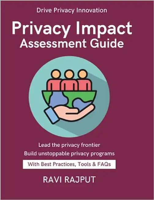 Privacy Impact Assessment Guide: Mapping Privacy Laws Worldwide Legal Basis for Processing Privacy Notices and Transparency Enforcement of Global Priv by Rajput, Ravi