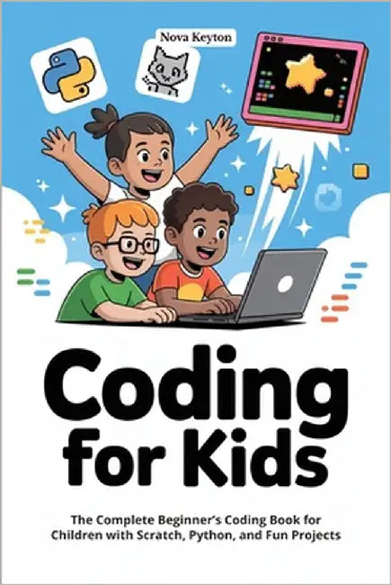 Coding for kids: The Complete Beginner's Coding Book for Children with Scratch, Python, and Fun Projects by Keyton, Nova