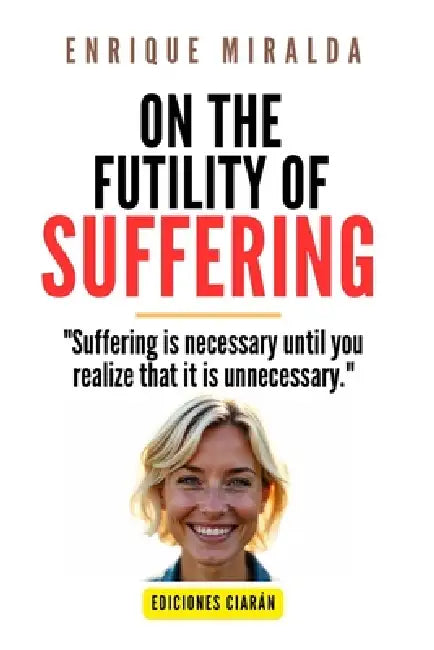 On the futility of suffering: "Suffering is necessary until you realize that it is unnecessary." by Enrique Miralda