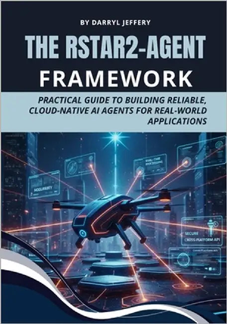 The rStar2-Agent Framework: Practical Guide to Building Reliable, Cloud-Native AI Agents for Real-World Applications by Jeffery, Darryl