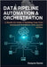Data Pipeline Automation & Orchestration: A Hands-On Guide to Building Your First Automated Workflows with Apache Airflow by Daniel, Dwayne
