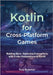 Kotlin for Cross-Platform Games: Building Once, Deploying Everywhere with Kotlin Multiplatform & KorGE by Bozeman, Tony