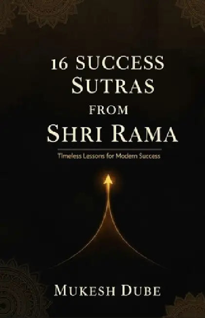 16 Success Sutras from Shri Rama: Timeless Lessons for Modern Success by Mukesh Dube