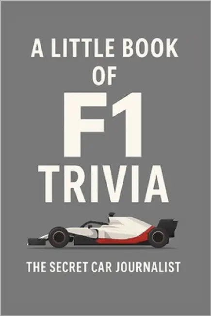 A Little Book of F1 Trivia: 50 Tales of Formula 1 Mayhem, Magic and Madness by Journalist, Secret Car