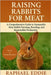 Raising Rabbits for Meat: A Comprehensive Guide to Sustainable Meat Rabbit Farming, Breeding, Nutrition, and Responsible Production by Eddie, Raphael