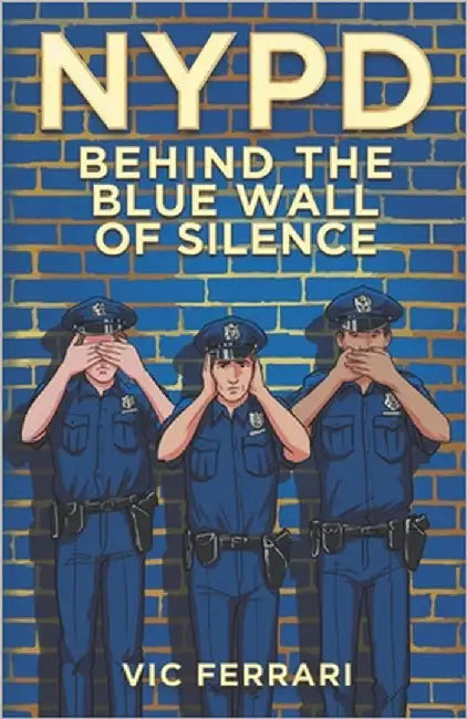 NYPD: Behind The Blue Wall Of Silence by Ferrari, Vic