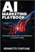 The AI Marketing Playbook: For Smart Marketers, Solopreneurs & Scaling Teams by Fortune, Rennette