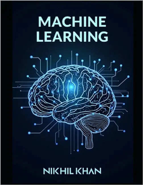 Machine Learning: Python for Data Science: A Practical Guide to Building, Training, Testing and Deploying Machine Learning / AI models by Khan, Nikhil