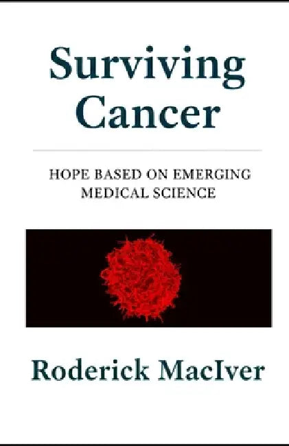 Surviving Cancer: Hope based on emerging medical science by Roderick Maciver