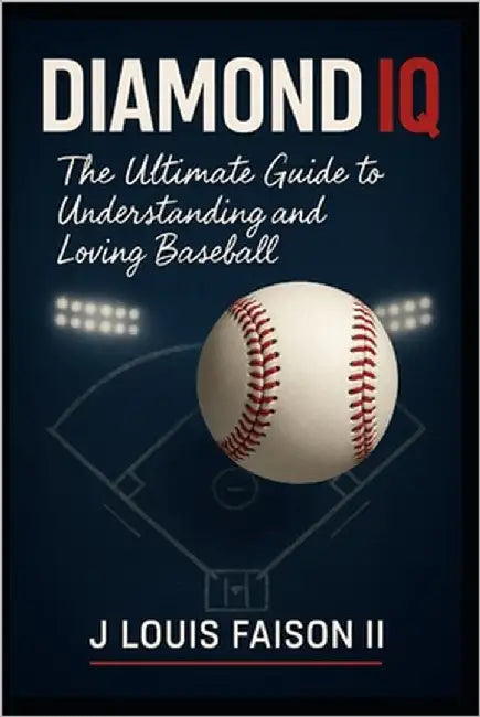 Diamond IQ: The Ultimate Guide to Understanding and Loving Baseball by Faison, J. Louis, II