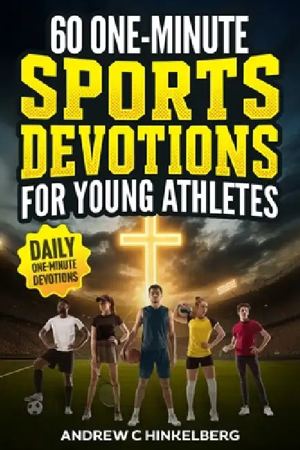 60 One-Minute Sports Devotions For Young Athletes: Biblical Daily Devotionals, Inspiration & Prayers To Develop a Growth Mindset, Mental Toughness & U by Andrew C. Hinkelberg