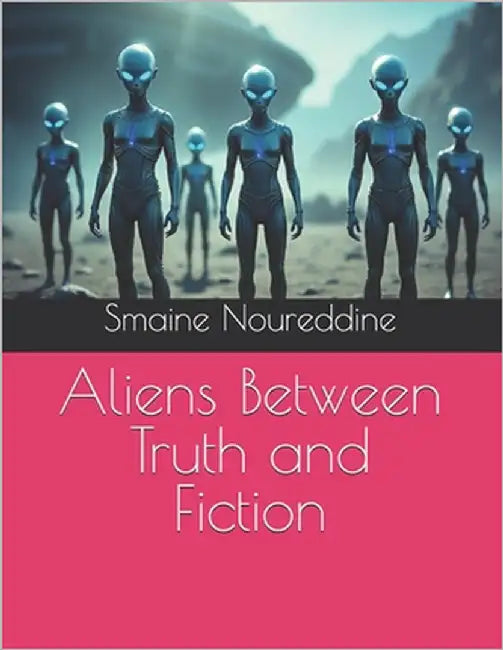 Aliens Between Truth and Fiction by Smaine, Noureddine