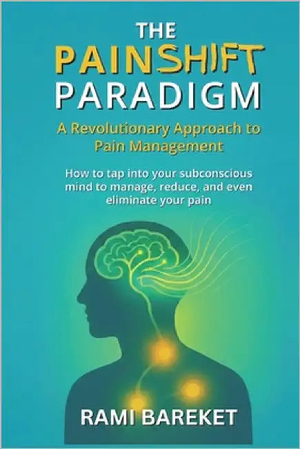 The PainShift Paradigm: A Revolutionary Approach to Pain Management by Bareket, Rami