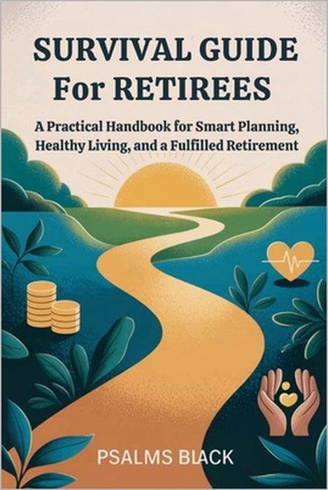 Survival Guide for Retirees: A practical Handbook for Smart Planning, Healthy Living and a Fulfilled Retirement by Psalms Black