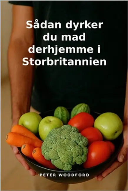 Sådan dyrker du mad derhjemme i Storbritannien by Woodford, Peter